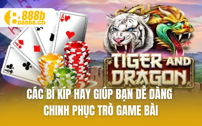 Các bí kíp hay giúp bạn dễ dàng chinh phục trò game bài