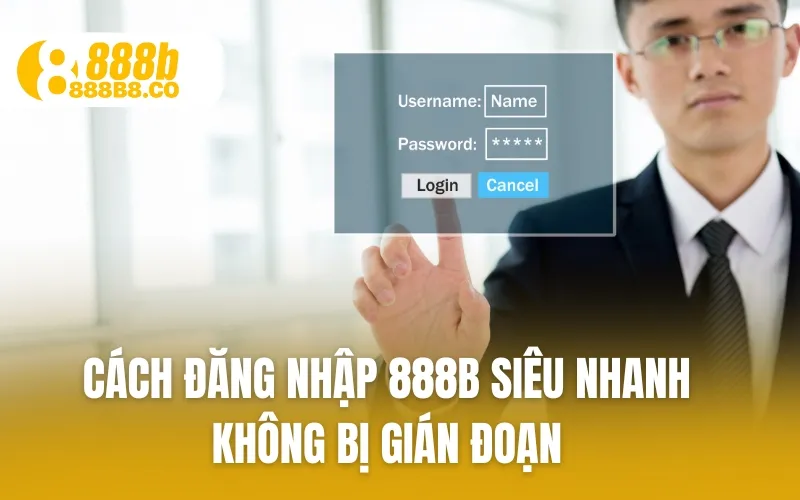 Cách Đăng Nhập 888B siêu nhanh không bị gián đoạn