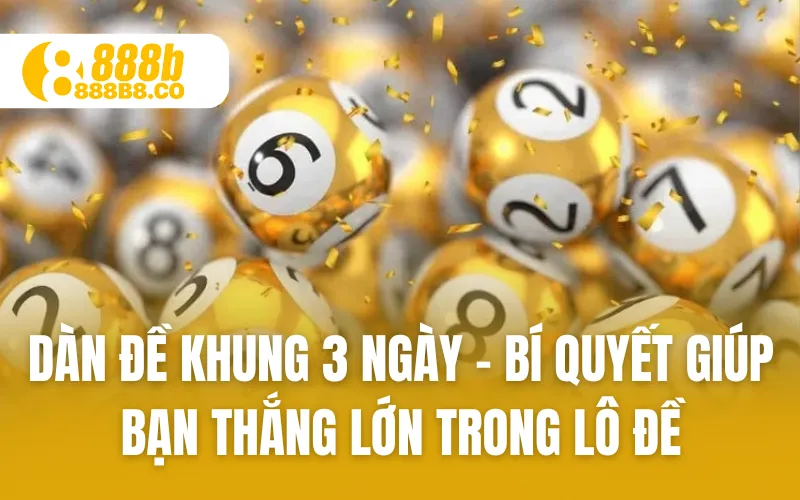 Dàn Đề Khung 3 Ngày - Bí Quyết Giúp Bạn Thắng Lớn Khi Chơi Lô Đề