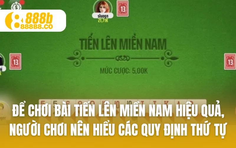 Để chơi bài tiến lên miền Nam hiệu quả, người chơi nên hiểu các quy định thứ tự