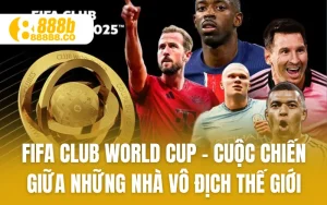 FIFA Club World Cup - Cuộc Chiến Giữa Những Nhà Vô Địch Thế Giới