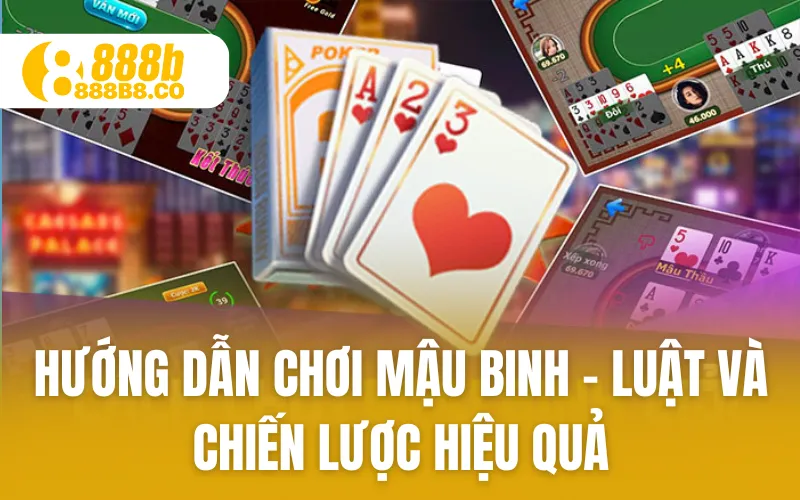 Hướng Dẫn Chơi Mậu Binh - Luật Và Chiến Lược Hiệu Quả
