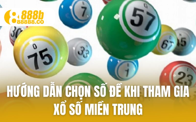 Hướng dẫn chọn số đề khi tham gia xổ số miền trung