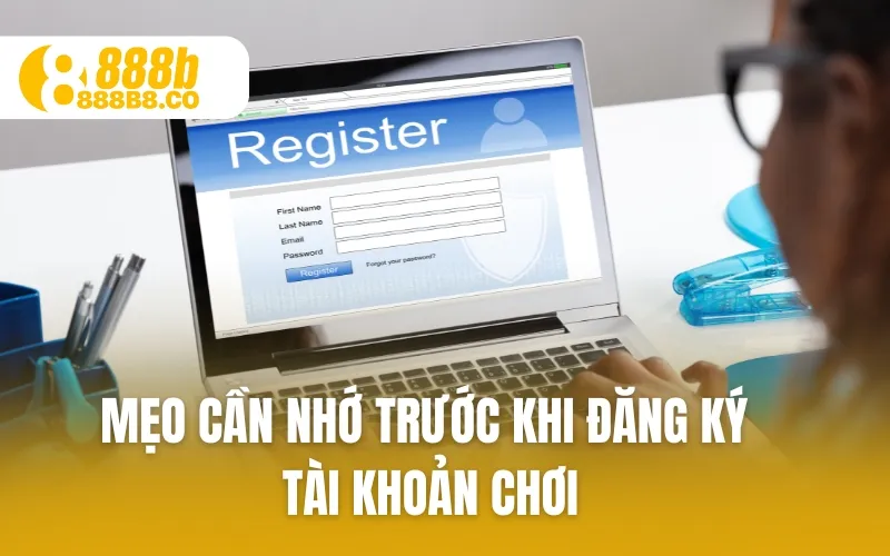 Mẹo cần nhớ trước khi đăng ký tài khoản chơi