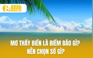 Mơ Thấy Biển Là Điềm Báo Gì? Nên Chọn Số Gì?