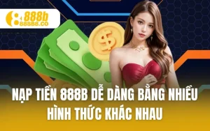 Nạp Tiền 888B Dễ Dàng Bằng Nhiều Hình Thức Khác Nhau