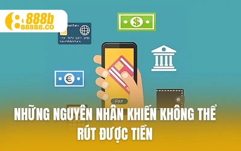 Những nguyên nhân khiến không thể rút được tiền