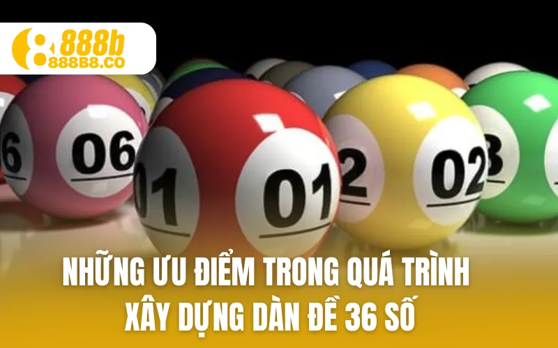 Những ưu điểm trong quá trình xây dựng dàn đề 36 số