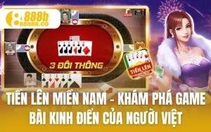 Tiến Lên Miền Nam - Khám Phá Game Bài Kinh Điển Của Người Việt