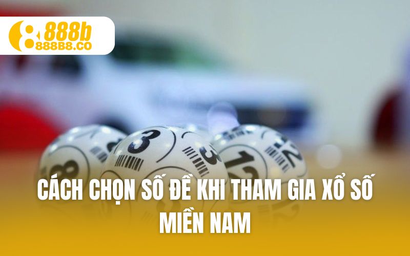 Cách chọn số đề khi tham gia xổ số miền nam