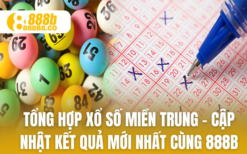 Tổng Hợp Xổ Số Miền Trung – Cập Nhật Kết Quả Mới Nhất Cùng 888B
