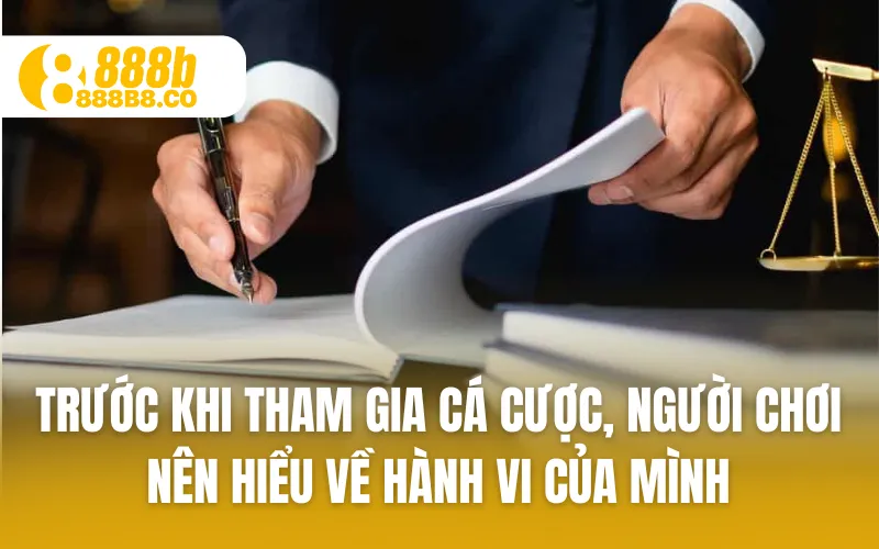 Trước khi tham gia cá cược, người chơi nên hiểu về hành vi của mình