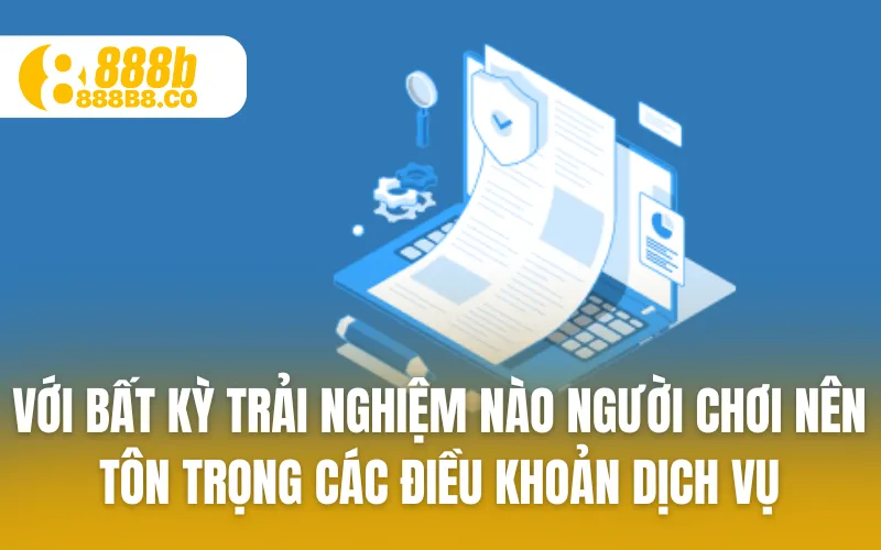 Với bất kỳ trải nghiệm nào người chơi nên tôn trọng các điều khoản dịch vụ