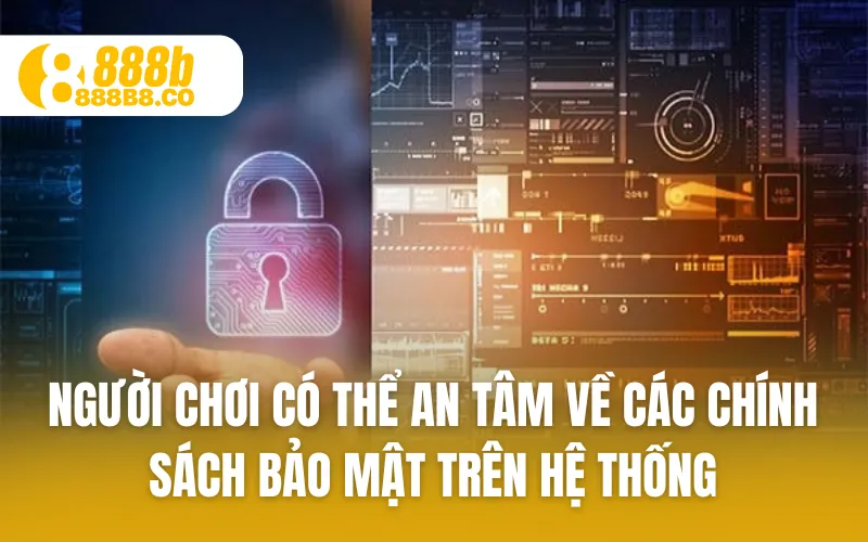 Người chơi có thể an tâm về các chính sách bảo mật trên hệ thống