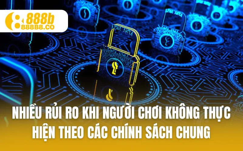 Nhiều rủi ro khi người chơi không thực hiện theo các chính sách chung